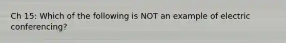 Ch 15: Which of the following is NOT an example of electric conferencing?