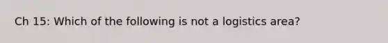 Ch 15: Which of the following is not a logistics area?