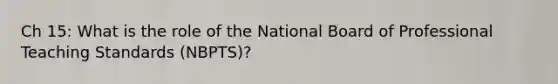 Ch 15: What is the role of the National Board of Professional Teaching Standards (NBPTS)?