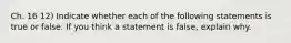 Ch. 16 12) Indicate whether each of the following statements is true or false. If you think a statement is false, explain why.