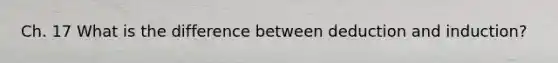 Ch. 17 What is the difference between deduction and induction?