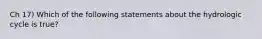 Ch 17) Which of the following statements about the hydrologic cycle is true?