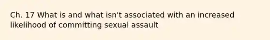 Ch. 17 What is and what isn't associated with an increased likelihood of committing sexual assault