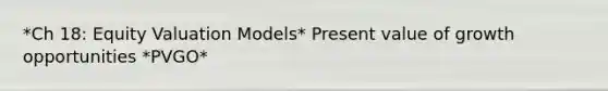 *Ch 18: Equity Valuation Models* Present value of growth opportunities *PVGO*