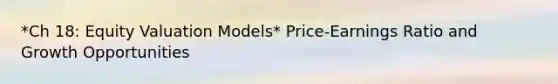 *Ch 18: Equity Valuation Models* Price-Earnings Ratio and Growth Opportunities