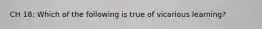 CH 18: Which of the following is true of vicarious learning?