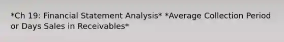 *Ch 19: Financial Statement Analysis* *Average Collection Period or Days Sales in Receivables*