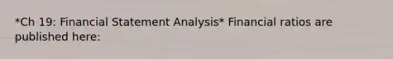 *Ch 19: Financial Statement Analysis* Financial ratios are published here: