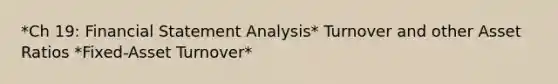 *Ch 19: Financial Statement Analysis* Turnover and other Asset Ratios *Fixed-Asset Turnover*