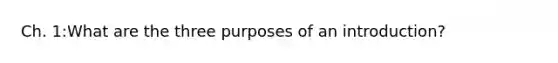 Ch. 1:What are the three purposes of an introduction?