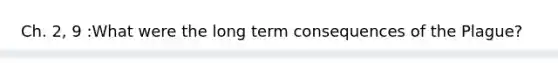 Ch. 2, 9 :What were the long term consequences of the Plague?