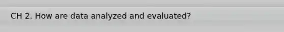 CH 2. How are data analyzed and evaluated?