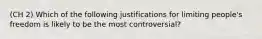 (CH 2) Which of the following justifications for limiting people's freedom is likely to be the most controversial?