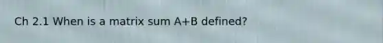 Ch 2.1 When is a matrix sum A+B defined?