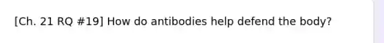 [Ch. 21 RQ #19] How do antibodies help defend the body?