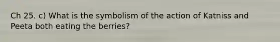 Ch 25. c) What is the symbolism of the action of Katniss and Peeta both eating the berries?