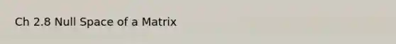 Ch 2.8 Null Space of a Matrix