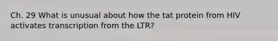 Ch. 29 What is unusual about how the tat protein from HIV activates transcription from the LTR?