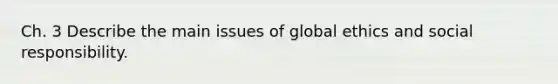 Ch. 3 Describe the main issues of global ethics and social responsibility.