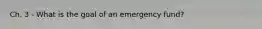 Ch. 3 - What is the goal of an emergency fund?