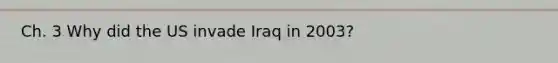 Ch. 3 Why did the US invade Iraq in 2003?