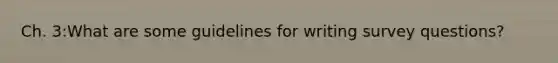 Ch. 3:What are some guidelines for writing survey questions?
