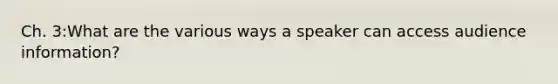 Ch. 3:What are the various ways a speaker can access audience information?