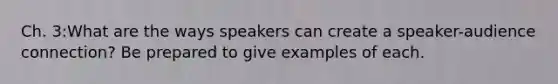 Ch. 3:What are the ways speakers can create a speaker-audience connection? Be prepared to give examples of each.