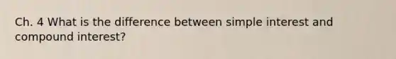 Ch. 4 What is the difference between simple interest and compound interest?