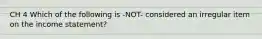 CH 4 Which of the following is -NOT- considered an irregular item on the income statement?