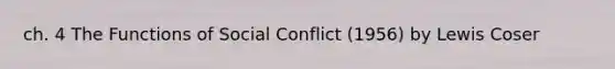 ch. 4 The Functions of Social Conflict (1956) by Lewis Coser