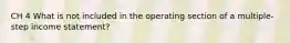 CH 4 What is not included in the operating section of a multiple-step income statement?