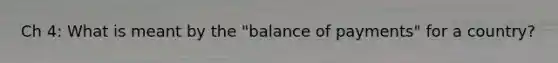 Ch 4: What is meant by the "balance of payments" for a country?