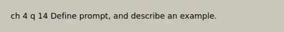 ch 4 q 14 Define prompt, and describe an example.