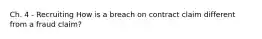 Ch. 4 - Recruiting How is a breach on contract claim different from a fraud claim?