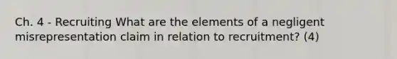 Ch. 4 - Recruiting What are the elements of a negligent misrepresentation claim in relation to recruitment? (4)