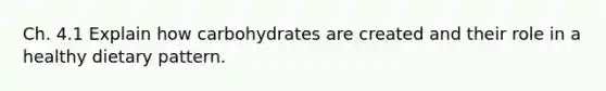 Ch. 4.1 Explain how carbohydrates are created and their role in a healthy dietary pattern.