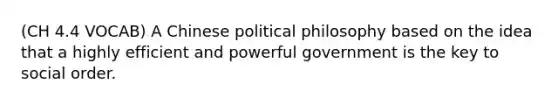 (CH 4.4 VOCAB) A Chinese political philosophy based on the idea that a highly efficient and powerful government is the key to social order.