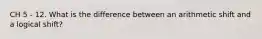 CH 5 - 12. What is the difference between an arithmetic shift and a logical shift?