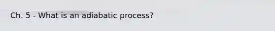 Ch. 5 - What is an adiabatic process?