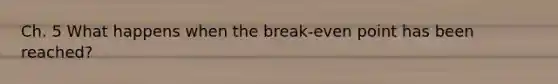 Ch. 5 What happens when the break-even point has been reached?