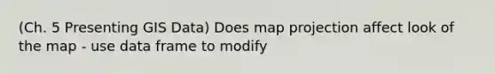 (Ch. 5 Presenting GIS Data) Does map projection affect look of the map - use data frame to modify