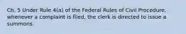 Ch. 5 Under Rule 4(a) of the Federal Rules of Civil Procedure, whenever a complaint is filed, the clerk is directed to issue a summons.