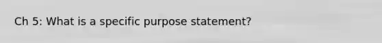 Ch 5: What is a specific purpose statement?