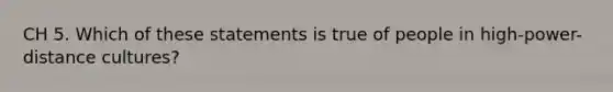 CH 5. Which of these statements is true of people in high-power-distance cultures?