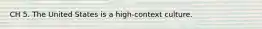 CH 5. The United States is a high-context culture.