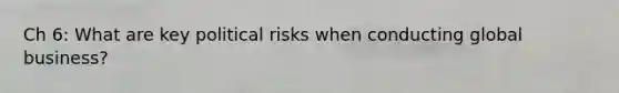 Ch 6: What are key political risks when conducting global business?