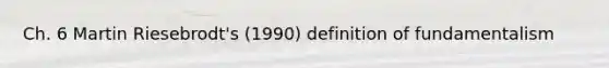 Ch. 6 Martin Riesebrodt's (1990) definition of fundamentalism