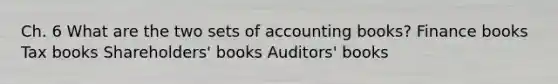 Ch. 6 What are the two sets of accounting books? Finance books Tax books Shareholders' books Auditors' books