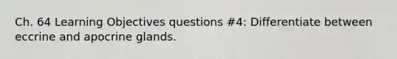 Ch. 64 Learning Objectives questions #4: Differentiate between eccrine and apocrine glands.